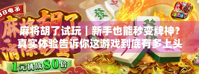 麻将胡了试玩｜新手也能秒变牌神？真实体验告诉你这游戏到底有多上头！