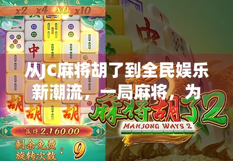 从JC麻将胡了到全民娱乐新潮流，一局麻将，为何能点燃千万人的热情？