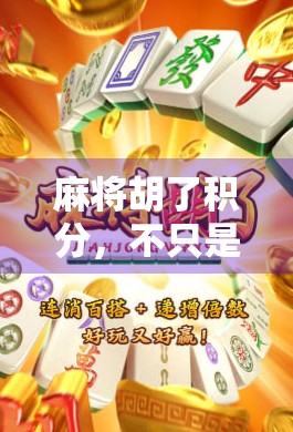 麻将胡了积分，不只是娱乐，更是社交与心理博弈的艺术
