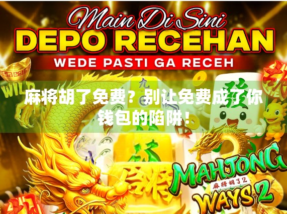 麻将胡了免费？别让免费成了你钱包的陷阱！