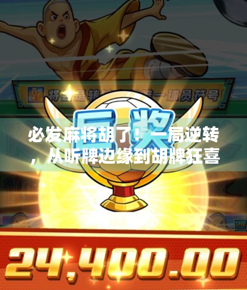 必发麻将胡了！一局逆转，从听牌边缘到胡牌狂喜的极致反转