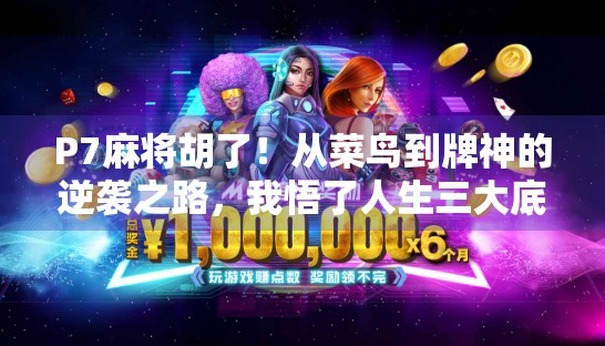 P7麻将胡了！从菜鸟到牌神的逆袭之路，我悟了人生三大底层逻辑！