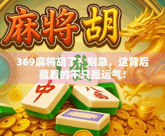 369麻将胡了？别急，这背后藏着的不只是运气！