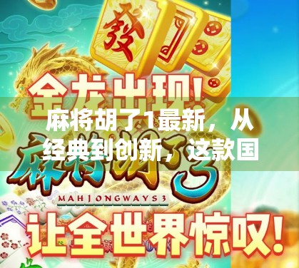 麻将胡了1最新，从经典到创新，这款国民游戏如何重塑玩家体验？