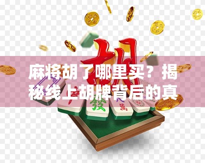 麻将胡了哪里买？揭秘线上胡牌背后的真相与避坑指南！
