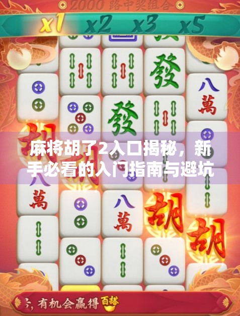 麻将胡了2入口揭秘，新手必看的入门指南与避坑攻略