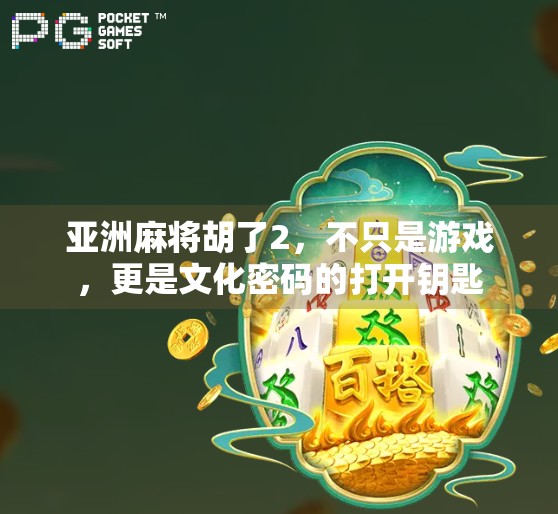 亚洲麻将胡了2，不只是游戏，更是文化密码的打开钥匙