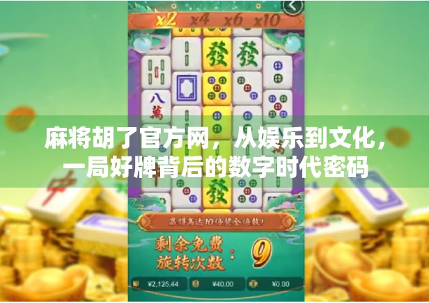 麻将胡了官方网，从娱乐到文化，一局好牌背后的数字时代密码