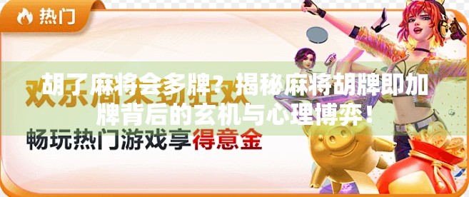 胡了麻将会多牌？揭秘麻将胡牌即加牌背后的玄机与心理博弈！