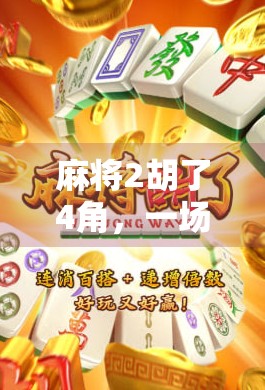 麻将2胡了4角，一场看似亏本的牌局，藏着你从未读懂的财富密码！