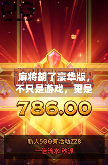 麻将胡了豪华版，不只是游戏，更是一场社交与智慧的盛宴！