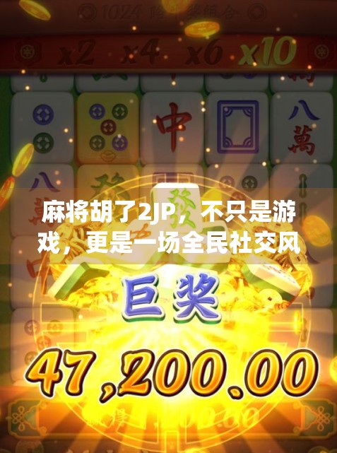 麻将胡了2JP，不只是游戏，更是一场全民社交风暴的缩影