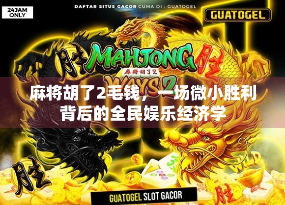 麻将胡了2毛钱，一场微小胜利背后的全民娱乐经济学