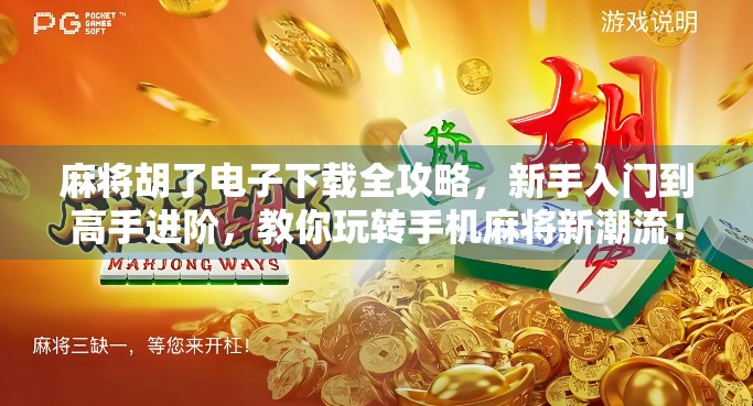 麻将胡了电子下载全攻略，新手入门到高手进阶，教你玩转手机麻将新潮流！