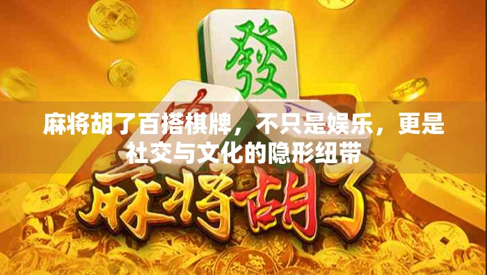 麻将胡了百搭棋牌，不只是娱乐，更是社交与文化的隐形纽带