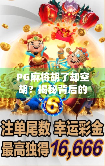 PG麻将胡了却空胡？揭秘背后的心理陷阱与破局之道