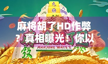 麻将胡了HD作弊？真相曝光！你以为的运气其实是代码