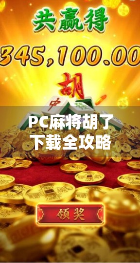 PC麻将胡了下载全攻略，新手入门到高手进阶，一文带你玩转经典桌游！