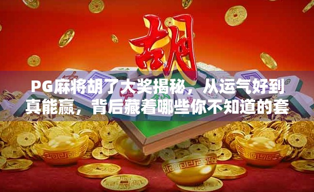 PG麻将胡了大奖揭秘，从运气好到真能赢，背后藏着哪些你不知道的套路？