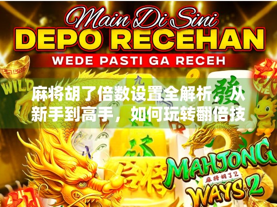 麻将胡了倍数设置全解析，从新手到高手，如何玩转翻倍技巧？