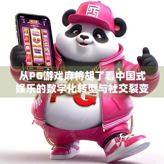 从PG游戏麻将胡了看中国式娱乐的数字化转型与社交裂变逻辑