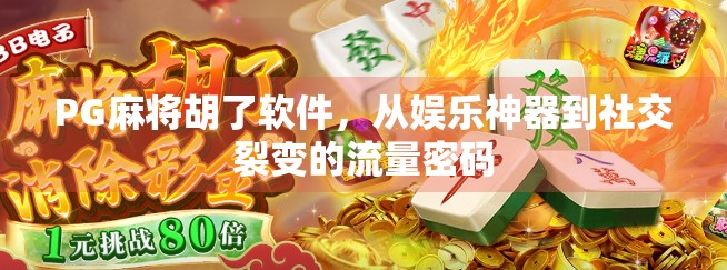 PG麻将胡了软件，从娱乐神器到社交裂变的流量密码
