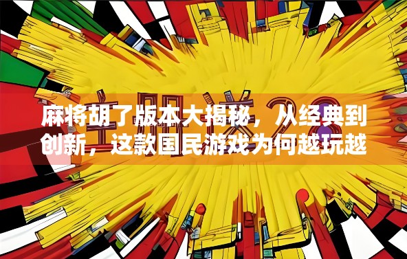 麻将胡了版本大揭秘，从经典到创新，这款国民游戏为何越玩越上头？