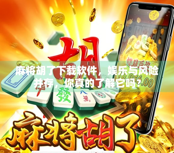 麻将胡了下载软件，娱乐与风险并存，你真的了解它吗？