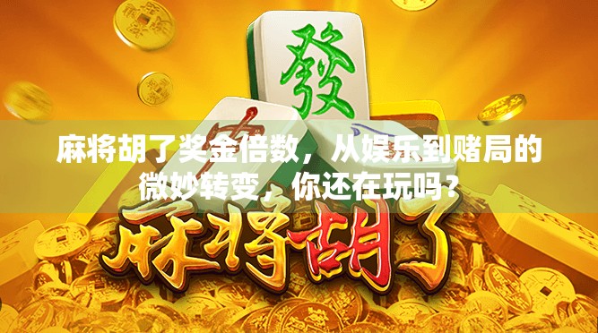 麻将胡了奖金倍数，从娱乐到赌局的微妙转变，你还在玩吗？