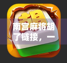 南宫麻将胡了链接，一场线上牌局背后的社交密码与数字乡愁