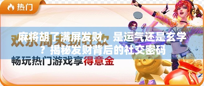 麻将胡了满屏发财，是运气还是玄学？揭秘发财背后的社交密码