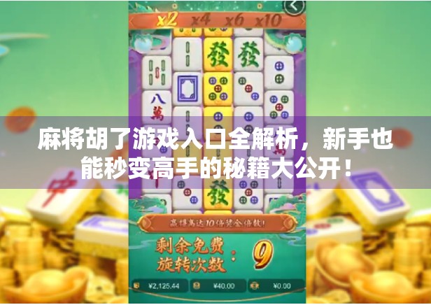 麻将胡了游戏入口全解析，新手也能秒变高手的秘籍大公开！