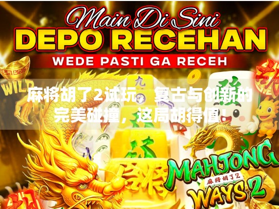 麻将胡了2试玩，复古与创新的完美碰撞，这局胡得值！