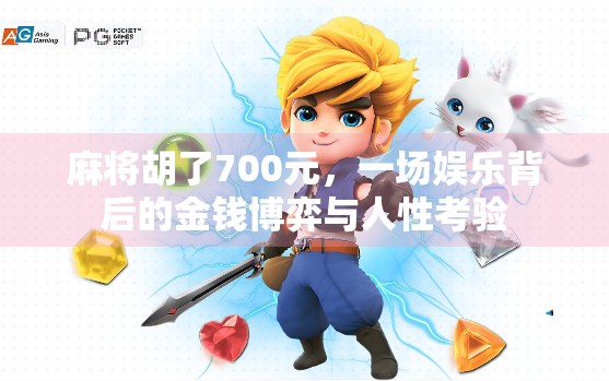 麻将胡了700元，一场娱乐背后的金钱博弈与人性考验