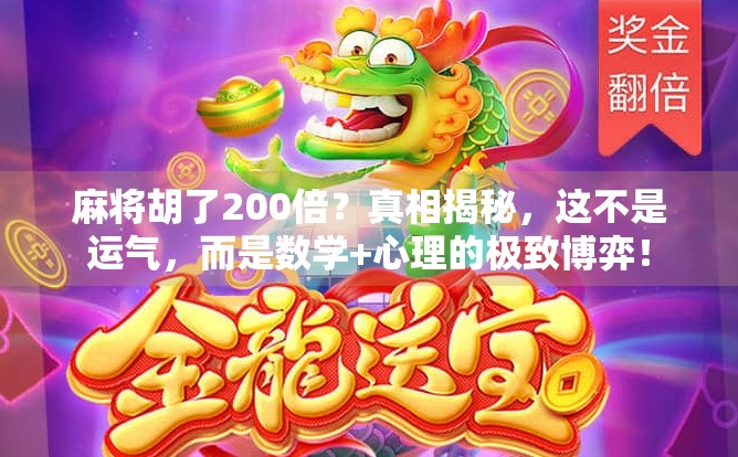 麻将胡了200倍？真相揭秘，这不是运气，而是数学+心理的极致博弈！