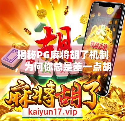 揭秘PG麻将胡了机制，为何你总是差一点胡牌？真相竟藏在隐藏规则里！