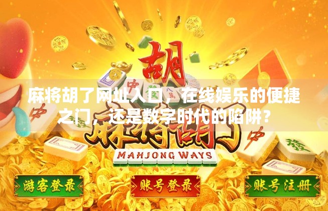 麻将胡了网址入口，在线娱乐的便捷之门，还是数字时代的陷阱？