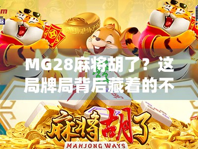 MG28麻将胡了？这局牌局背后藏着的不只是运气，还有你不知道的心理博弈！