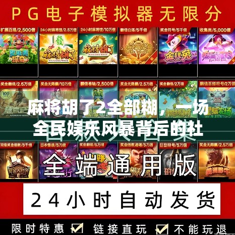 麻将胡了2全部糊，一场全民娱乐风暴背后的社交密码与心理博弈