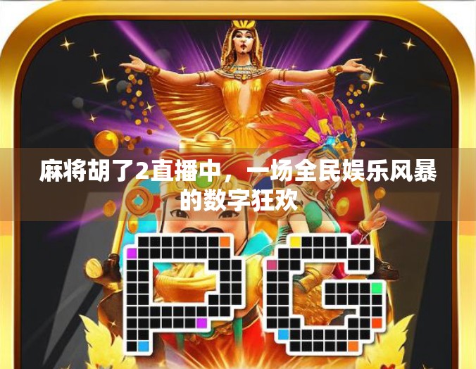 麻将胡了2直播中，一场全民娱乐风暴的数字狂欢